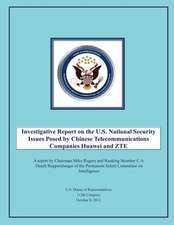 Investigative Report on the U.S. National Security Issues Posed by Chinese Telecommunications Companies Huawei and Zte