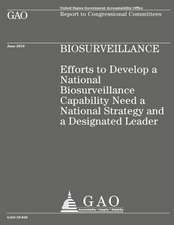 Efforts to Develop a National Biosurveillance Capability Need a National Strategy and a Designated Leader