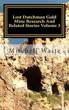 Lost Dutchman Gold Mine Research and Related Stories Volume 3