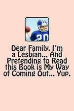 Dear Family, I'm a Lesbian... and Pretending to Read This Book Is My Way of Coming Out... Yup.