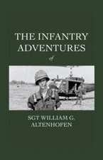 The Infantry Adventures of Sgt William G. Altenhofen