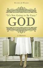 It's Not Going to Be Easy. God: A Memoir