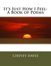 It's Just How I Feel- A Book of Poems