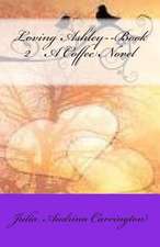 Loving Ashley--Book 2 a Coffee Nove