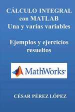 Calculo Integral Con MATLAB. Una y Varias Variables. Ejemplos y Ejercicios