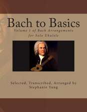 Bach to Basics: Volume 1 of Bach Arrangements for Solo Ukulele