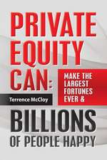 Private Equity Can: Make the Large$t Fortune$ Ever & Billions of People Happy