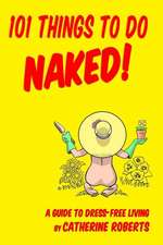 101 Things to Do Naked! a Guide to 'Dress-Free' Living