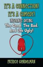 It's a Connection! It's a Comedy! Internet Dating the Good. the Bad. and the Ugly!