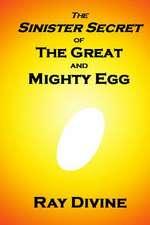 The Sinister Secret of the Great and Mighty Egg