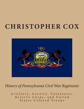 History of Pennsylvaina Civil War Regiments: Artillery, Cavalry, Volunteers, Reserve Corps, and United States Colored Troops