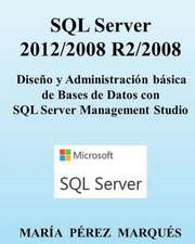 SQL Server 2012/2008 R2/2008. Diseno y Administracion Basica de Bases de Datos Con SQL Server Management Studio