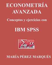 Econometria Avanzada, Conceptos y Ejercicios Con IBM SPSS