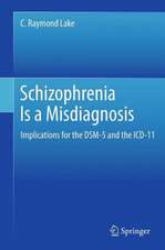 Schizophrenia Is a Misdiagnosis: Implications for the DSM-5 and the ICD-11