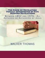 The Book of Revelation Finally Interpreted by Five Modern Revelations