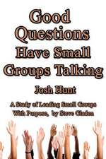 Good Questions Have Small Groups Talking -- Leading Small Groups with Purpose