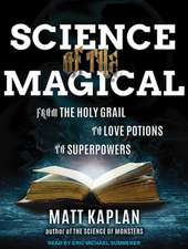 Science of the Magical: From the Holy Grail to Love Potions to Superpowers