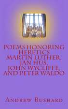 Poems Honoring Heretics Martin Luther, Jan Hus, John Wycliffe, and Peter Waldo