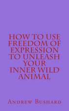 How to Use Freedom of Expression to Unleash Your Inner Wild Animal