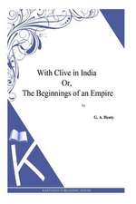 With Clive in India Or, the Beginnings of an Empire