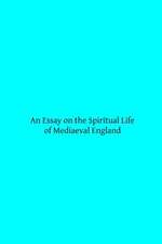 An Essay on the Spiritual Life of Mediaeval England