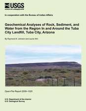 Geochemical Analyses of Rock, Sediment, and Water from the Region in and Around the Tuba City Landfill, Tuba City, Arizona