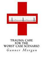 Trauma Care for the Worst Case Scenario