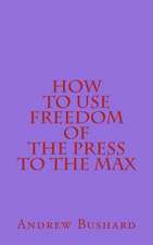 How to Use Freedom of the Press to the Max