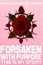 Forsaken with Purpose This Is My Story