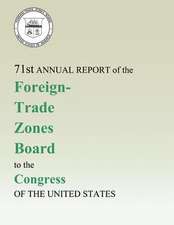 71st Annual Report of the Foreign-Trade Zones Board to the Congress of the United States