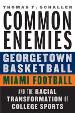 Common Enemies: Georgetown Basketball, Miami Football, and the Racial Transformation of College Sports