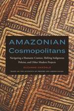 Amazonian Cosmopolitans: Navigating a Shamanic Cosmos, Shifting Indigenous Policies, and Other Modern Projects