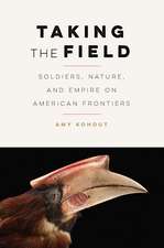 Taking the Field: Soldiers, Nature, and Empire on American Frontiers