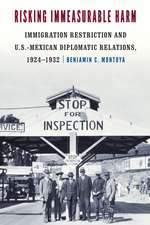 Risking Immeasurable Harm: Immigration Restriction and U.S.-Mexican Diplomatic Relations, 1924–1932