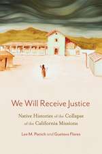 We Will Receive Justice: Native Histories of the Collapse of the California Missions