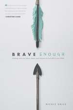 Brave Enough: Getting Over Our Fears, Flaws, and Failures to Live Bold and Free