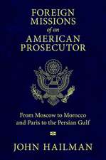 Foreign Missions of an American Prosecutor: From Moscow to Morocco and Paris to the Persian Gulf