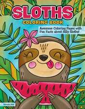 Sloths Coloring Book: Awesome Coloring Pages with Fun Facts about Silly Sloths!