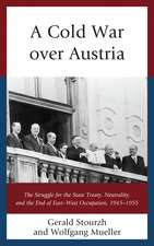 A Cold War over Austria: The Struggle for the State Treaty, Neutrality, and the End of East–West Occupation, 1945–1955
