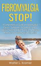 Fibromyalgia Stop! - A Comprehensive Guide on Fibromyalgia Causes, Symptoms, Treatments, and a Holistic System of Diet, Exercise, & Natural Remedies f