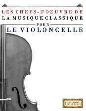 Les Chefs-D'Oeuvre de La Musique Classique Pour Le Violoncelle