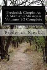 Frederick Chopin as a Man and Musician Volumes 1-2 Complete