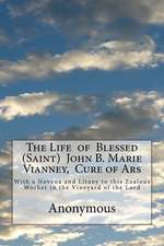 The Life of Blessed (Saint) John B. Marie Vianney, Cure of Ars