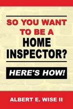 So You Want to Be a Home Inspector? Here's How!