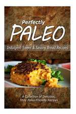 Perfectly Paleo - Indulgent Sweet & Savory Bread Recipes