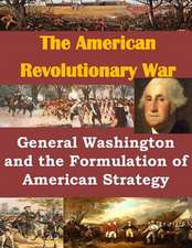 General Washington and the Formulation of American Strategy