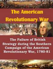 The Failure of British Strategy During the Southern Campaign of the American Revolutionary War, 1780-81