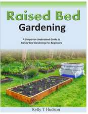 Raised Bed Gardening a Simple-To-Understand Guide to Raised Bed Gardening for Beginners