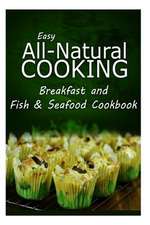 Easy All-Natural Cooking - Breakfast and Fish & Seafood Cookbook