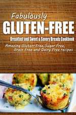 Fabulously Gluten-Free - Breakfast and Sweet & Savory Breads Cookbook